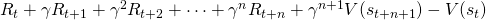 R_t+\gamma R_{t+1} +\gamma ^2 R_{t+2}+\cdots+\gamma ^n R_{t+n} +\gamma^{n+1} V(s_{t+n+1})-V(s_t)